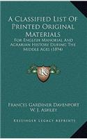 A Classified List Of Printed Original Materials: For English Manorial And Agrarian History During The Middle Ages (1894)