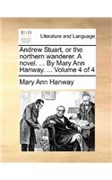 Andrew Stuart, or the northern wanderer. A novel. ... By Mary Ann Hanway. ... Volume 4 of 4