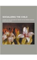 Socializing the Child; A Guide to the Teaching of History in the Primary Grades