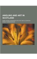 Angling and Art in Scotland; Some Fishing Experiences Related and Illustrated