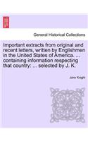 Important Extracts from Original and Recent Letters, Written by Englishmen in the United States of America. ... Containing Information Respecting That Country
