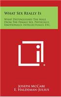 What Sex Really Is: What Distinguishes the Male from the Female Sex, Physically, Emotionally, Intellectually, Etc.