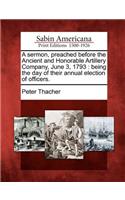 A Sermon, Preached Before the Ancient and Honorable Artillery Company, June 3, 1793: Being the Day of Their Annual Election of Officers.