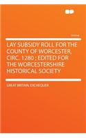 Lay Subsidy Roll for the County of Worcester, Circ. 1280; Edited for the Worcestershire Historical Society