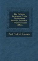 Idea Historiae Ascaniensis Civilis, Ecclesiasticae Naturalis, Literariae... - Primary Source Edition