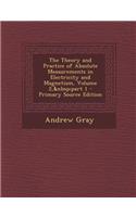 The Theory and Practice of Absolute Measurements in Electricity and Magnetism, Volume 2, Part 1 - Primary Source Edition