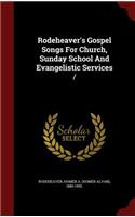 Rodeheaver's Gospel Songs For Church, Sunday School And Evangelistic Services /