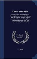 Chess Problems: A Collection of Original Positions, Forming One Hundred Ends of Games Won Or Drawn; to Which Is Added a Selection of Games, Including Those Played B