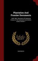 Plantation and Frontier Documents: 1649-1863: Illustrative of Industrial History in the Colonial & Ante-Bellum South, Volume 1
