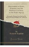 Discoveries in Egypt, Ethiopia, and the Peninsula of Sinai, in the Years 1842-45: During the Mission Sent Out by His Majesty Fredrick William IV, of P