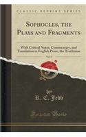 Sophocles, the Plays and Fragments, Vol. 5: With Critical Notes, Commentary, and Translation in English Prose, the Trachiniae (Classic Reprint): With Critical Notes, Commentary, and Translation in English Prose, the Trachiniae (Classic Reprint)