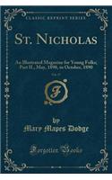 St. Nicholas, Vol. 17: An Illustrated Magazine for Young Folks; Part II., May, 1890, to October, 1890 (Classic Reprint): An Illustrated Magazine for Young Folks; Part II., May, 1890, to October, 1890 (Classic Reprint)