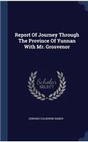 Report Of Journey Through The Province Of Yunnan With Mr. Grosvenor