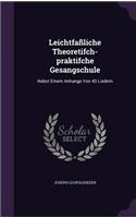 Leichtfassliche Theoretifch-Praktifche Gesangschule: Nebst Einem Anhange Von 43 Liedern