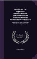 Geschichte Der Bayerisch-rheinpfälzischen Schlösser Und Der Dieselben Ehemals Besitzenden Geschlechter: Nebst Der Sich Daran Knüpfenden Romantischen Sagen, Volume 2