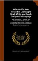 Ollendorff's New Method of Learning to Read, Write, and Speak the Spanish Language: With an Appendix ... Together With Practical Rules for the Spanish Pronunciation and Models of Social and Commercial Correspondence. the Whole Desig