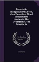 Dissertatio Inauguralis de Liberis, Cum Parentibus Simul Intestamento Nominatis, Non Coheredibus, sed Substitutis