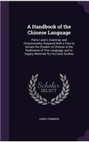 A Handbook of the Chinese Language: Parts I and Ii, Grammar and Chrestomathy, Prepared With a View to Initiate the Student of Chinese in the Rudiments of This Language, and to Supply M