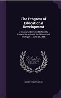 The Progress of Educational Development: A Discourse Delivered Before the Literary Societies of the University of Michigan ... June 25, 1855