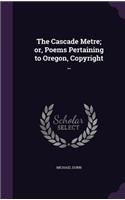 The Cascade Metre; or, Poems Pertaining to Oregon, Copyright ..: (English)