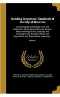 Building Inspectors' Handbook of the City of Montreal: Containing the Buildings By-laws and Ordinances, Plumbing and Sanitary By-laws, Rules and Regulations, Drainage, and Sewerage Laws. Engineers Rules 