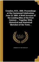 Croydon, N.H., 1866. Proceedings at the Centennial Celebration, June 13, 1866. a Brief Account of the Leading Men of the First Century ... Together with Historical and Statistical Sketches of the Town ..