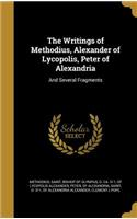 The Writings of Methodius, Alexander of Lycopolis, Peter of Alexandria