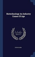 BIOTECHNOLOGY AN INDUSTRY COMES OF AGE
