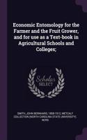 Economic Entomology for the Farmer and the Fruit Grower, and for Use as a Text-Book in Agricultural Schools and Colleges;