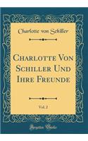 Charlotte Von Schiller Und Ihre Freunde, Vol. 2 (Classic Reprint)