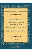 Denkschriften Der Kaiserlichen Akademie Der Wissenschaften, 1876, Vol. 24: Philosophisch-Historische Classe (Classic Reprint)