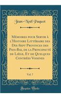 Mémoires Pour Servir À l'Histoire Littéraire Des Dix-Sept Provinces Des Pays-Bas, de la Principauté de Liège, Et de Quelques Contrées Voisines, Vol. 7 (Classic Reprint)