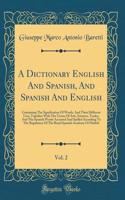 A Dictionary English and Spanish, and Spanish and English, Vol. 2: Containing the Signification of Words, and Their Different Uses, Together with the Terms of Arts, Sciences, Trades, and the Spanish Words Accented a