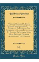 Valerius Maximus de Dictis Factisque Memorabilibus Et Jul. Obsequens de Prodigiis Cum Supplementis Conradi Lycosthenis Et Selectis Eruditorum Notis Quos Recensuit Novisque Accessionibus Locupletavit, Vol. 1 (Classic Reprint)