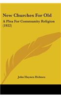 New Churches For Old: A Plea For Community Religion (1922)