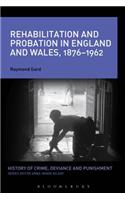 Rehabilitation and Probation in England and Wales, 1876-1962