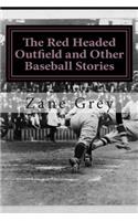 The Red Headed Outfield and Other Baseball Stories: (Zane Grey Classics Collection)