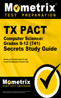 TX Pact Computer Science: Grades 8-12 (741) Secrets Study Guide: Review and Practice Exam for the Texas Pre-Admission Content Test