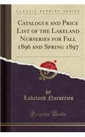 Catalogue and Price List of the Lakeland Nurseries for Fall 1896 and Spring 1897 (Classic Reprint)
