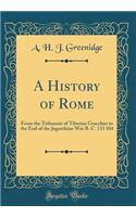A History of Rome: From the Tribunate of Tiberius Gracchus to the End of the Jugurthine War B. C. 133 104 (Classic Reprint)