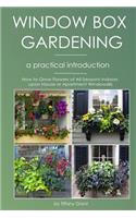 Window Box Gardening - A Practical Introduction: How to Grow Flowers of All Seasons Indoors upon House or Apartment Windowsills