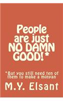 People are just NO DAMN GOOD!*: *But you still need ten of them to make a minyan(English)