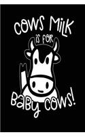 Cows Milk Is For Baby Cows