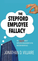 Stepford Employee Fallacy: The Truth about Employee Engagement in the Modern Workplace Volume 1