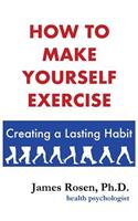 How To Make Yourself Exercise: Creating a Lasting Habit