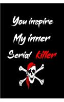 You Inspire My Inner Serial Killer