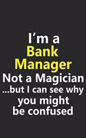 I'm a Bank Manager Not A Magician But I Can See Why You Might Be Confused