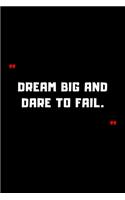 Dream big and dare to fail.