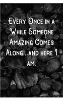 Every Once in a While Someone Amazing Comes Along...and here I am.