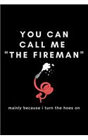 You Can Call Me The Fireman: Funny Firefighter Fire Department Notebook Gift Idea For Firefighting Rescuer - 120 Pages (6" x 9") Hilarious Gag Present